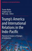 Trump’s America and International Relations in the Indo-Pacific: Theoretical Analysis of Changes & Continuities (Contributions to International Relations) [1st ed. 2021]
 3030759245, 9783030759247