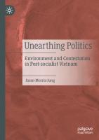 Unearthing Politics: Environment and Contestation in Post-socialist Vietnam
 9811631239, 9789811631238