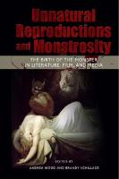 Unnatural Reproductions and Monstrosity: The Birth of the Monster in Literature, Film, and Media
 1604978805, 9781604978803