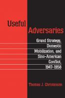 Useful Adversaries: Grand Strategy, Domestic Mobilization, and Sino-American Conflict, 1947-1958
 0691026386, 9780691026381