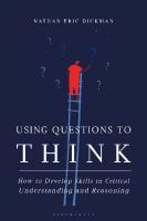 Using Questions to Think: How to Develop Skills in Critical Understanding and Reasoning
 9781350177727, 9781350177710, 9781350177680, 9781350177697