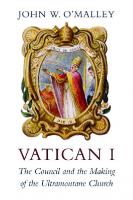 Vatican I: The Council and the Making of the Ultramontane Church
 0674979982,  9780674979987