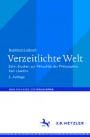 Verzeitlichte Welt Zehn Studien zur Aktualität der Philosophie Karl Löwiths
 9783476051301, 9783476051318