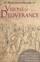 Visions of deliverance : Moriscos and the politics of prophecy in the early modern Mediterranean
 9781501741463