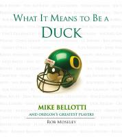 What It Means to Be a Duck : Mike Bellotti and Oregon's Greatest Players
 9781623681159, 9781600781599