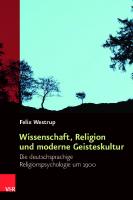 Wissenschaft, Religion und moderne Geisteskultur: Die deutschsprachige Religionspsychologie um 1900 [1 ed.]
 9783666310379, 9783525310373