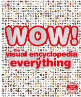 Wow! : the visual encyclopedia of everything [First edition, new edition, revised and updated.]
 9780241364352, 0241364353
