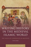 Writing History in the Medieval Islamic World: The Value of Chronicles as Archives
 9781784537302, 9781788318532, 9781786736116