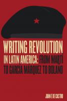 Writing Revolution in Latin America: From Marti to Garcia Marquez to Bolano
 0826522602, 9780826522603
