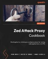 Zed Attack Proxy Cookbook: Hacking tactics, techniques, and procedures for testing web applications and APIs [1 ed.]
 1801817332, 9781801817332