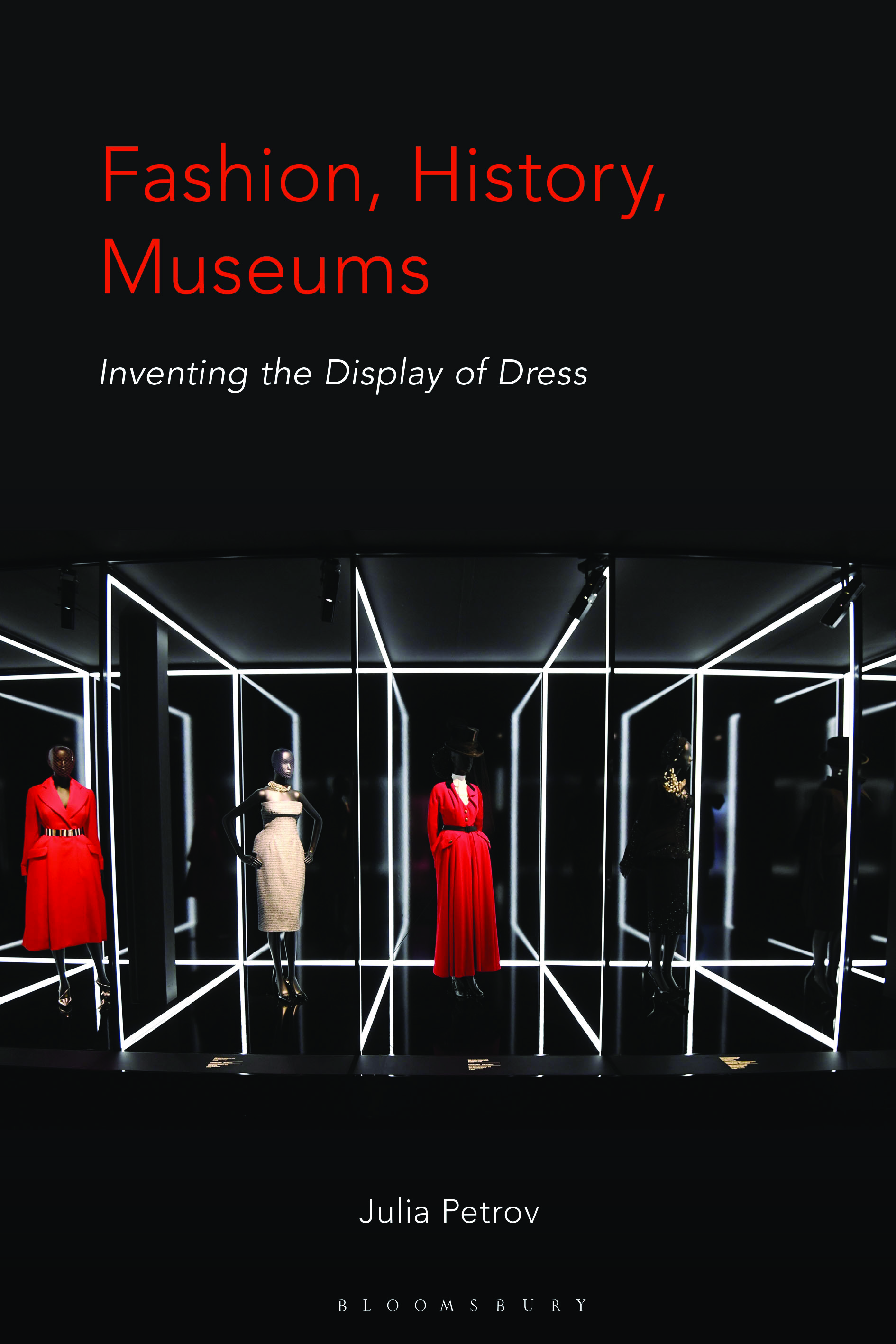 Fashion, History, Museums: Inventing the Display of Dress 9781350048997 