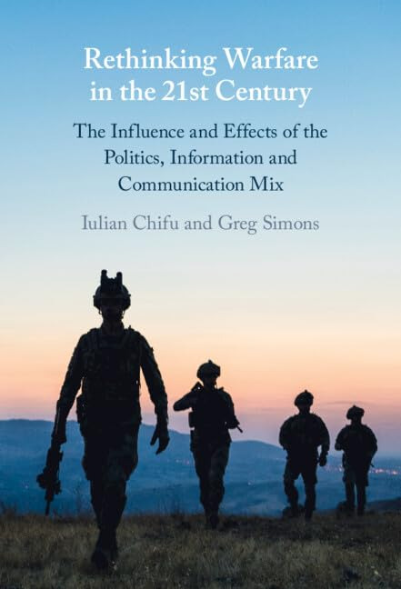Rethinking Warfare in the 21st Century: The Influence and Effects of the  Politics, Information and Communication Mix 1009355236, 9781009355230 